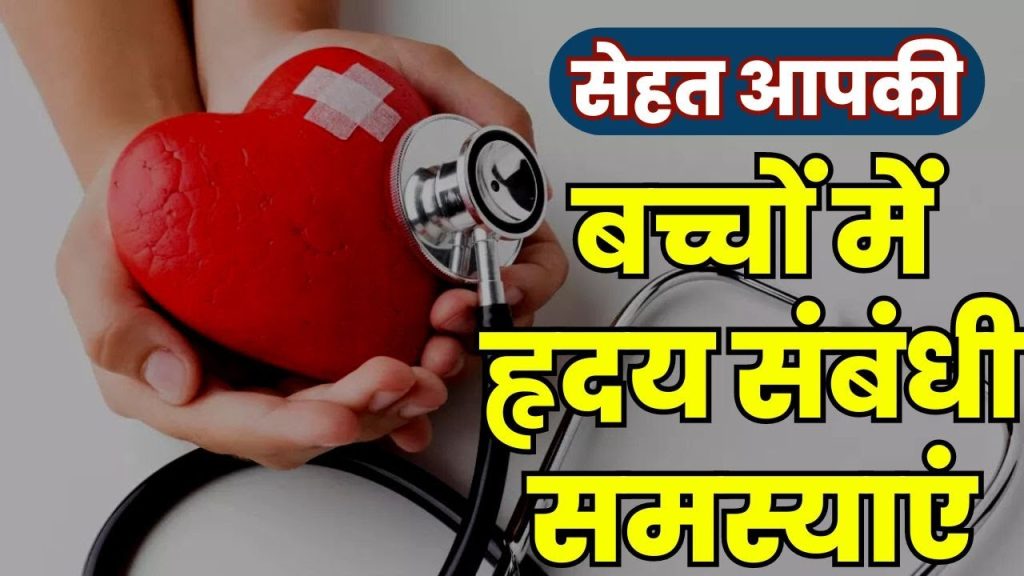 बच्चों में हृदय संबंधी समस्याएं - सेहत आपकी
